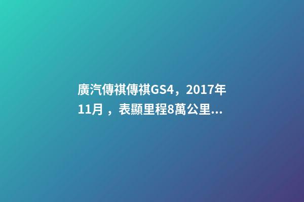 廣汽傳祺傳祺GS4，2017年11月，表顯里程8萬公里，白色，4.58萬